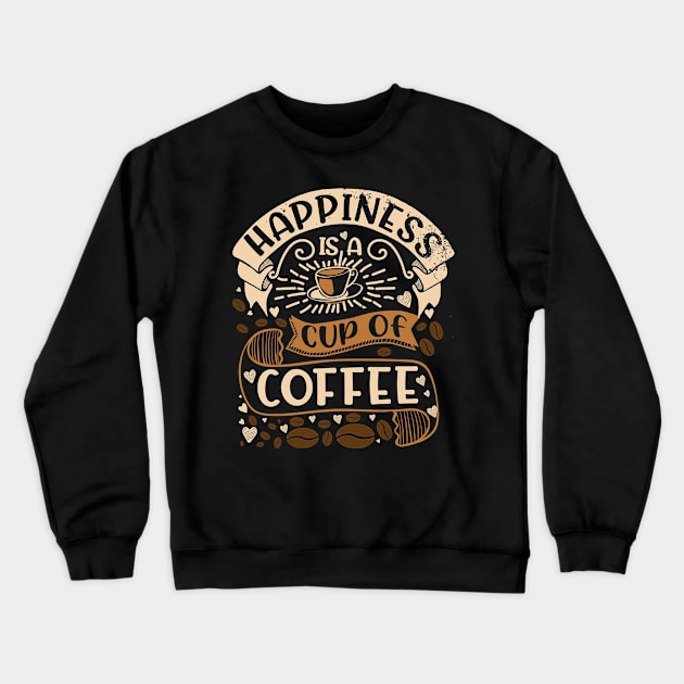 Happiness Is A Cup Of Coffee- Funny Coffee Quote, Coffee Crewneck Sweatshirt by Crimson Leo Designs